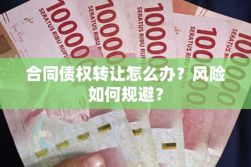 北京合同债权转让怎么办？风险如何规避？