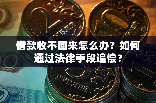 北京借款收不回来怎么办？如何通过法律手段追偿？
