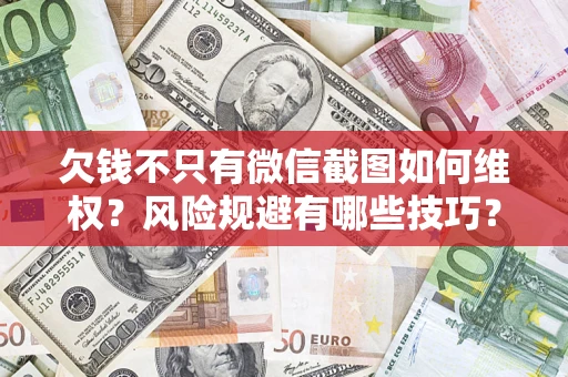 北京欠钱不只有微信截图如何维权？风险规避有哪些技巧？