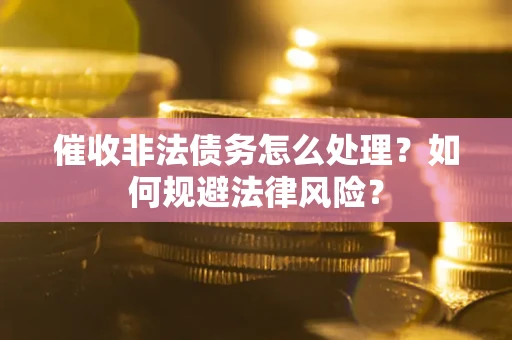 北京催收非法债务怎么处理？如何规避法律风险？