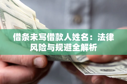 北京借条未写借款人姓名：法律风险与规避全解析