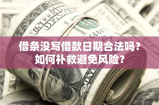 北京借条没写借款日期合法吗？如何补救避免风险？