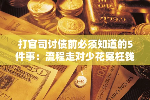 北京打官司讨债前必须知道的5件事：流程走对少花冤枉钱