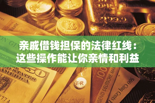 北京亲戚借钱担保的法律红线：这些操作能让你亲情和利益两不误