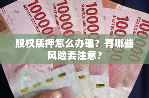北京股权质押怎么办理？有哪些风险要注意？
