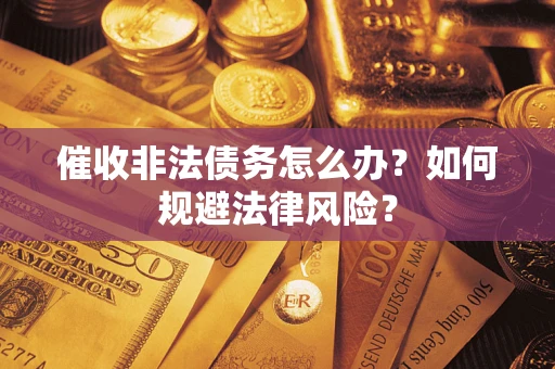 北京催收非法债务怎么办？如何规避法律风险？