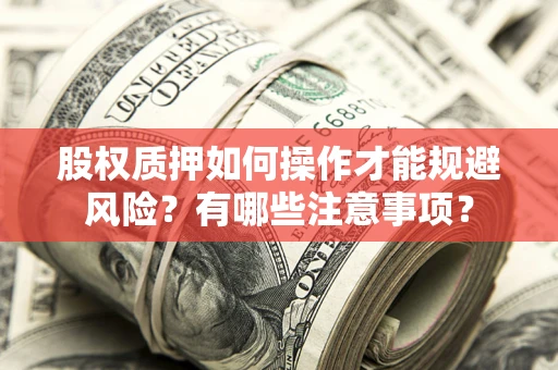 北京股权质押如何操作才能规避风险？有哪些注意事项？