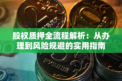 北京股权质押全流程解析：从办理到风险规避的实用指南