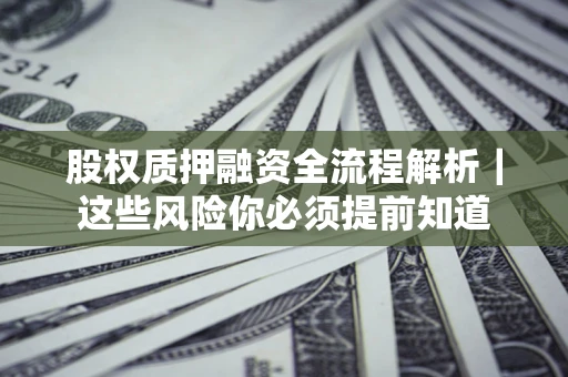 北京股权质押融资全流程解析｜这些风险你必须提前知道