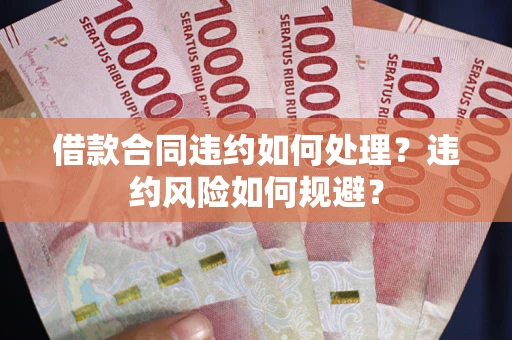 北京借款合同违约如何处理？违约风险如何规避？