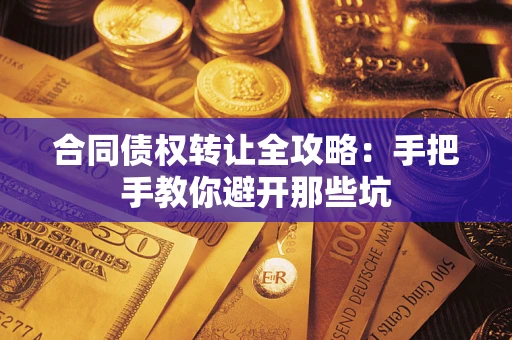 北京合同债权转让全攻略：手把手教你避开那些坑