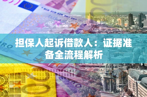 北京担保人起诉借款人：证据准备全流程解析