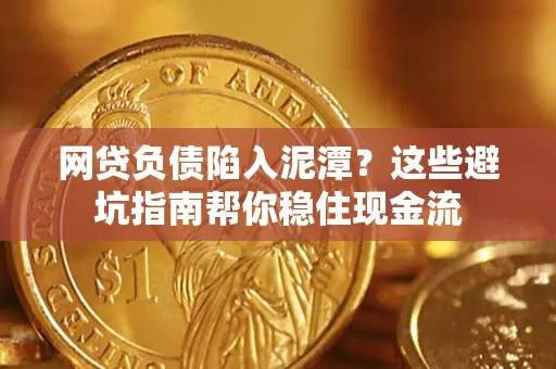 北京网贷负债陷入泥潭？这些避坑指南帮你稳住现金流