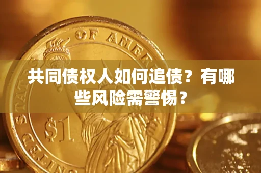 北京共同债权人如何追债？有哪些风险需警惕？