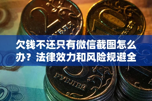 北京欠钱不还只有微信截图怎么办？法律效力和风险规避全解析