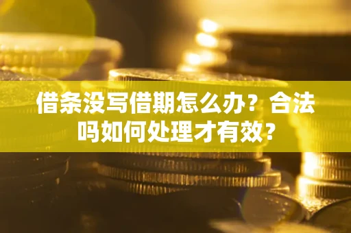 北京借条没写借期怎么办？合法吗如何处理才有效？