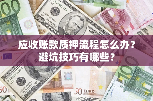 北京应收账款质押流程怎么办？避坑技巧有哪些？