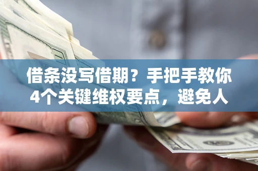 北京借条没写借期？手把手教你4个关键维权要点，避免人财两空