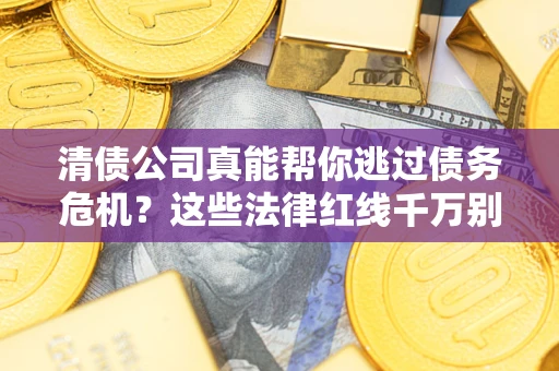 北京清债公司真能帮你逃过债务危机？这些法律红线千万别踩