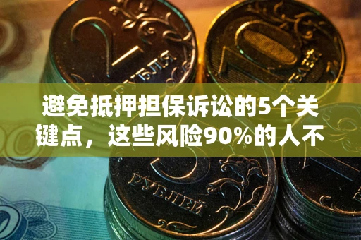 北京避免抵押担保诉讼的5个关键点，这些风险90%的人不知道！