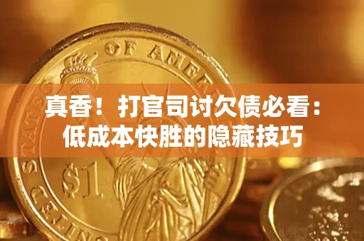 北京真香！打官司讨欠债必看：低成本快胜的隐藏技巧