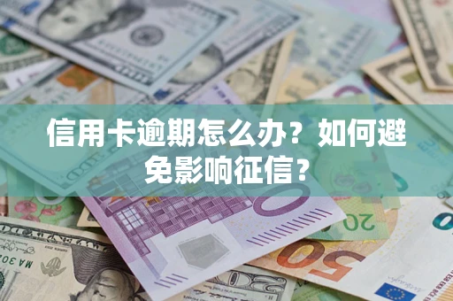 北京信用卡逾期怎么办？如何避免影响征信？