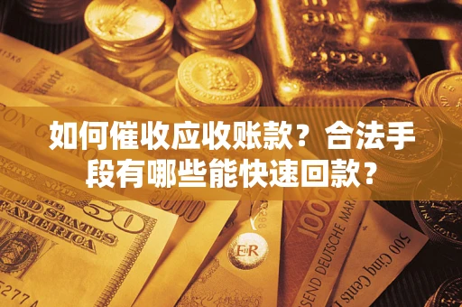 北京如何催收应收账款？合法手段有哪些能快速回款？