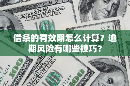 北京借条的有效期怎么计算？逾期风险有哪些技巧？