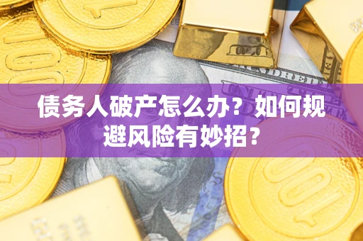 北京债务人破产怎么办？如何规避风险有妙招？