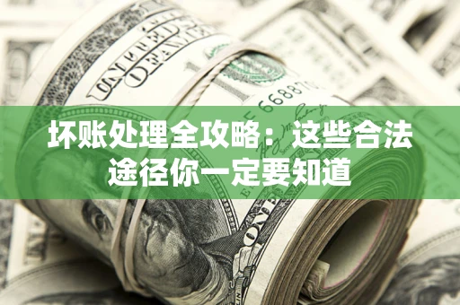 北京坏账处理全攻略：这些合法途径你一定要知道