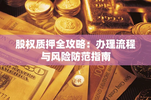 北京股权质押全攻略：办理流程与风险防范指南