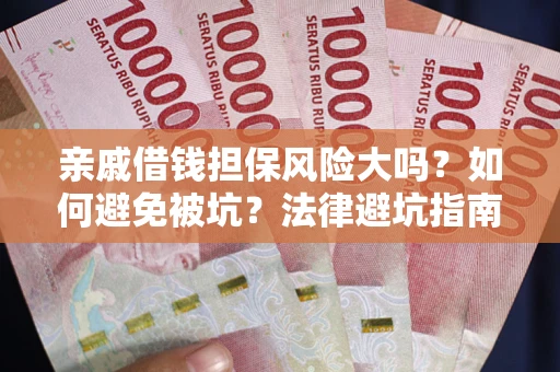 北京亲戚借钱担保风险大吗？如何避免被坑？法律避坑指南