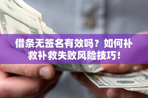 北京借条无签名有效吗？如何补救补救失败风险技巧！