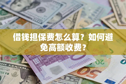 北京借钱担保费怎么算？如何避免高额收费？