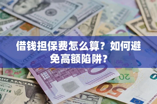 北京借钱担保费怎么算？如何避免高额陷阱？