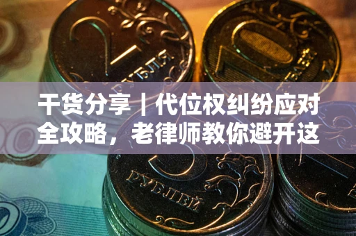 北京干货分享｜代位权纠纷应对全攻略，老律师教你避开这5大雷区