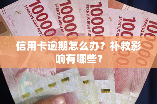 北京信用卡逾期怎么办？补救影响有哪些？
