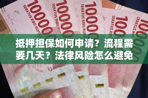 北京抵押担保如何申请？流程需要几天？法律风险怎么避免？避坑指南