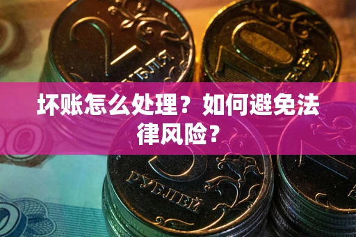 北京坏账怎么处理？如何避免法律风险？