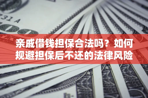 北京亲戚借钱担保合法吗？如何规避担保后不还的法律风险？