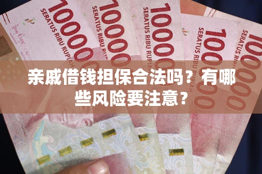 北京亲戚借钱担保合法吗？有哪些风险要注意？