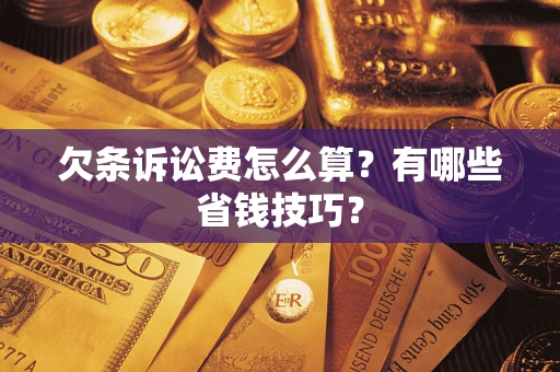 北京欠条诉讼费怎么算？有哪些省钱技巧？