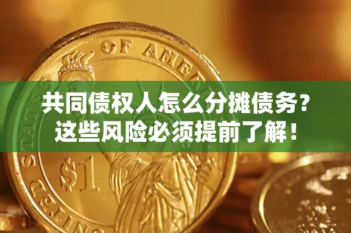 北京共同债权人怎么分摊债务？这些风险必须提前了解！