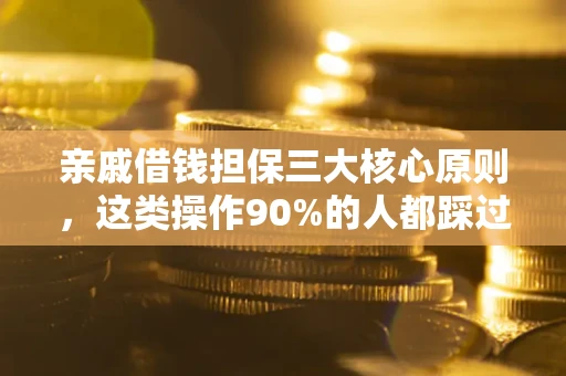 北京亲戚借钱担保三大核心原则，这类操作90%的人都踩过坑！附法院判决案例
