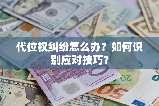 北京代位权纠纷怎么办？如何识别应对技巧？