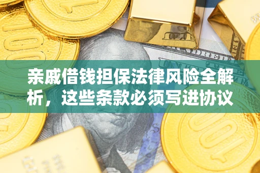 北京亲戚借钱担保法律风险全解析，这些条款必须写进协议