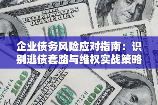 北京企业债务风险应对指南：识别逃债套路与维权实战策略