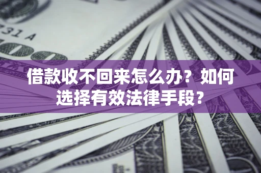 北京借款收不回来怎么办？如何选择有效法律手段？