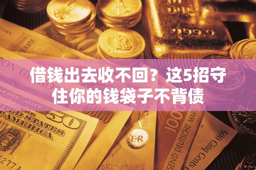 北京借钱出去收不回？这5招守住你的钱袋子不背债