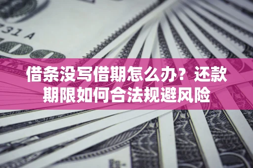 北京借条没写借期怎么办？还款期限如何合法规避风险